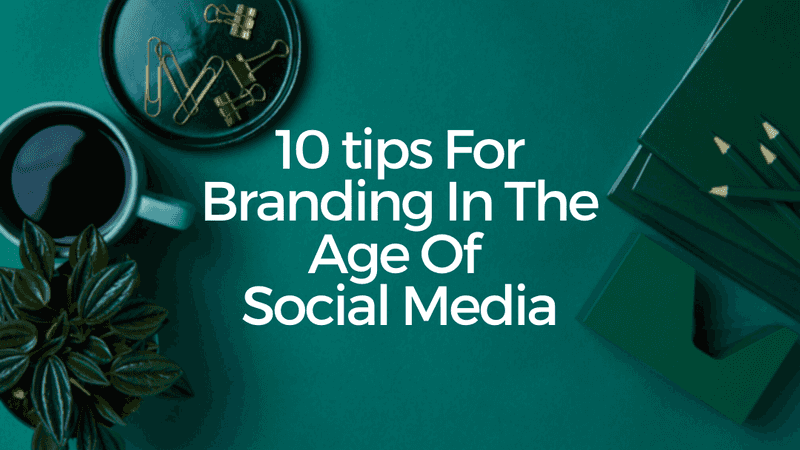 10 tips for Digital Branding In The Age Of Social Media