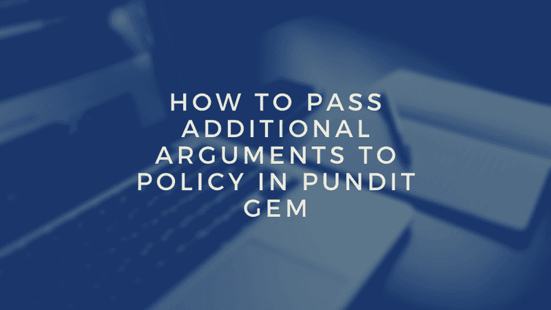 How to pass additional arguments to policy in Pundit gem