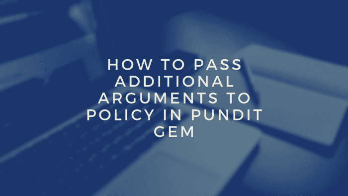 How to pass additional arguments to policy in Pundit gem