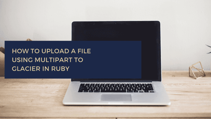 How to upload a file using multipart to glacier in Ruby | Inkoop Blog