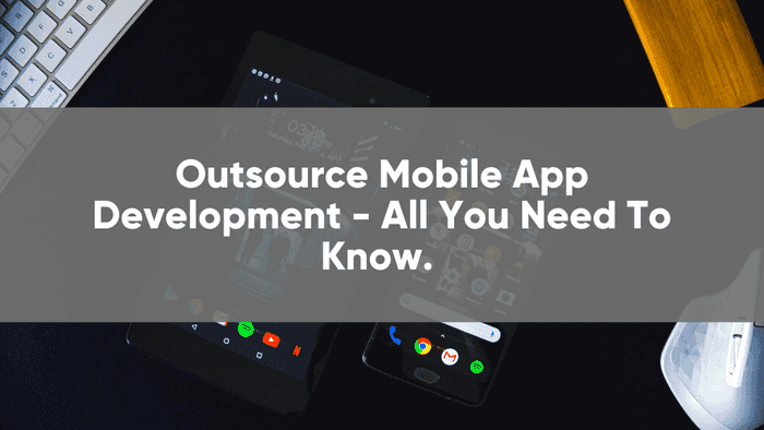 Outsource Mobile App Development - All You Need To Know