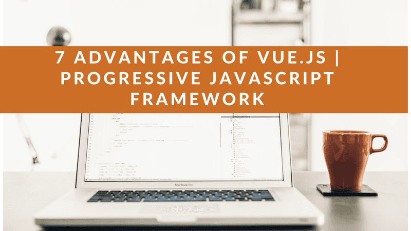 7 advantages of using Vue.JS | The Progressive Framework