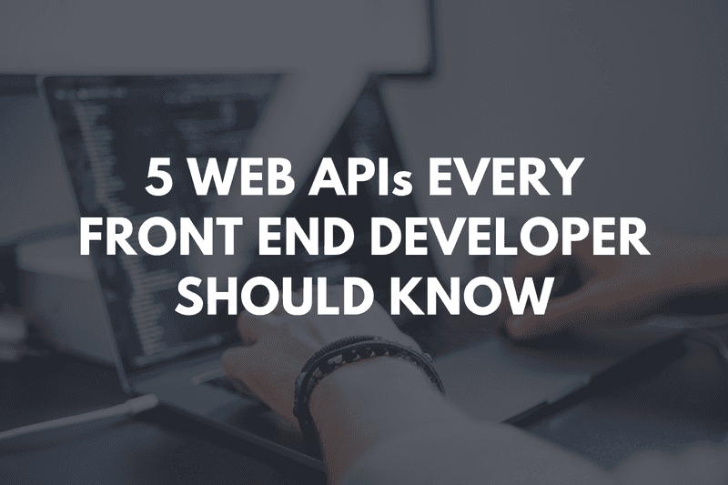 5 Useful Web APIs Every Front End Developer Should Know | Browser APIs