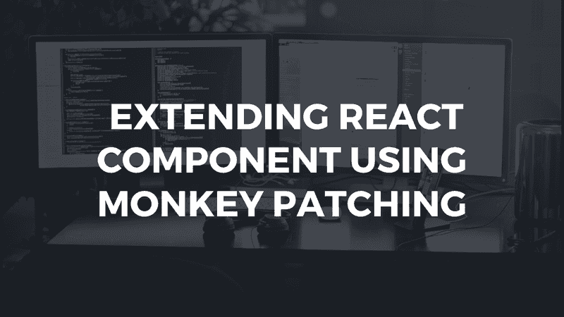 Extending React Component using Monkey Patching